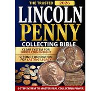 The Trusted Lincoln Penny Collecting Bible: The 6-Step System to Become a Skilled and Trusted Collector - Master True Value, Avoid Costly Mistakes, and Build a Collection That Inspires Generations