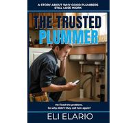 The Trusted Plummer: How Plumbers Stop Chasing Jobs and Start Attracting Clients Through Reputation, Trust, and Referrals (The Trusted Trades Series)