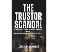 THE TRUSTOR SCANDAL: The Untold Story of a $89 Million Heist and the Fugitive Who Vanished for 30 Years