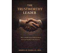 The Trustworthy Leader: How to Build Trust, Hold Standards, and Lead Steadily Under Pressure