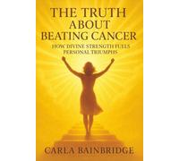 The Truth About Beating Cancer: How Divine Strength Fuels Personal Triumphs