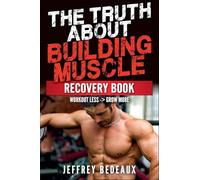 The Truth About Building Muscle: Workout Less and Grow More
