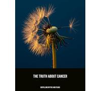 The Truth About Cancer: Dispelling Myths And Fears