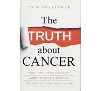 The Truth about Cancer: What You Need to Know about Cancer's History, Treatment and Prevention