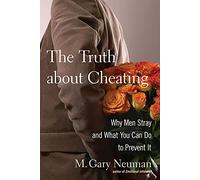 The Truth About Cheating: Why Men Stray and What You Can Do to Prevent It