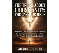 THE TRUTH ABOUT CHRISTIANITY: THE CASE FOR JESUS: An Honest Look at the Historical Evidence, the Hard Questions, and Why Millions Are Finding Their Way Back to Faith