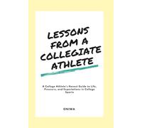 The Truth About College Sports: Real Lessons from a College Athlete on Recruiting, Expectations, and Mental Toughness