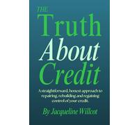 The Truth About Credit: A straightforward, honest approach to repairing, rebuilding, and regaining control of your credit (The Truth About Your Money)