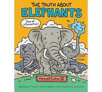 The Truth about Elephants: Seriously Funny Facts about Your Favorite Animals (Truth about Your Favorite Animals)