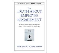 The Truth About Employee Engagement: A Fable About Addressing the Three Root Causes of Job Misery: 27 (J-B Lencioni Series)