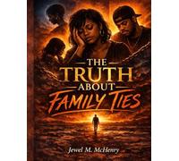 The Truth About Family Ties: Breaking the Silence Around Family Hurt, Emotional Truth, and Healing