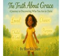 The Truth About Grace: A Journey To Discovering Who You Are In Christ
