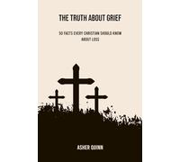 THE TRUTH ABOUT GRIEF: 50 Facts Every Christian Should Know About Loss (Grief Is Different For Christians)