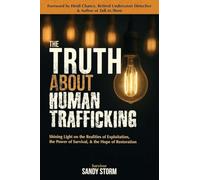 The Truth About Human Trafficking: Shining Light on the Realities of Exploitation, the Power of Survival, and the Hope of Restoration