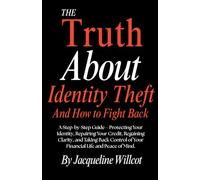 The Truth About Identity Theft and How to Fight Back: A Step-by-Step Guide-Protecting, Repairing your Credit, Regaining Clarity, and Taking Back ... Peace of Mind (The Truth About Your Money)