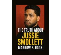 THE TRUTH ABOUT JUSSIE SMOLLETT: The untold story behind the headlines, fame, and controversy of Jussie Smollett