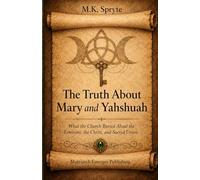 The Truth about Mary and Yahshuah: What the Church Buried About the Feminine, the Christ, and Sacred Union: 2 (The Matriarch Truth Series)