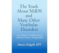 The Truth About MdDS and Many Other Vestibular Disorders: My Unfiltered Vestibular Journey and How to Persevere Through MdDS