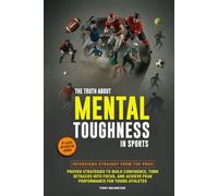 The Truth About Mental Toughness in Sports: Interviews Straight from the Pros - Proven Strategies to Build Confidence, Turn Setbacks into Focus, and Achieve Peak Performance for Young Athletes