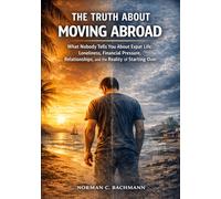 The Truth About Moving Abroad: What Nobody Tells You About Expat Life, Loneliness, Financial Pressure, Relationships, and the Reality of Starting Over (Expat Life Without Illusions)