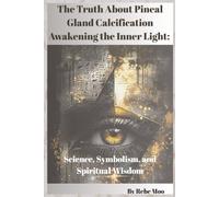 The Truth About Pineal Gland Calcification Awakening the Inner Light: Science, Symbolism, and Spiritual Wisdom