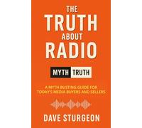 The Truth About Radio: A Myth Busting Guide For Today's Media Buyers and Sellers