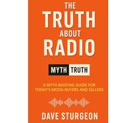 The Truth About Radio: A Myth Busting Guide For Today's Media Buyers and Sellers