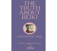 The Truth About Reiki: A Christian Perspective on Reiki Healing and New Age Wellness