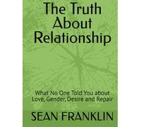 The Truth about Relationship: What No One Told You about Love, Gender, Desire and Repair
