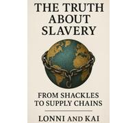 The Truth About Slavery: From Shackles to Supply Chains