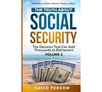 The Truth about Social Security Volume 2: The Decision That Can Add Thousands to Retirement