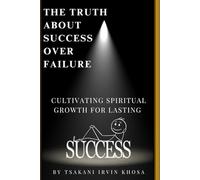 THE TRUTH ABOUT SUCCESSS OVER FAILURE: CULTIVATING SPIRITUAL GROWTH FOR LASTING SUCCESS