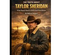 The Truth About Taylor Sheridan: From Ranch Hand to Hollywood Powerhouse (Behind The Persona - A Zentara UK Biography Series)