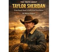 The Truth About Taylor Sheridan: From Ranch Hand to Hollywood Powerhouse (Behind The Persona - A Zentara UK Biography Series)