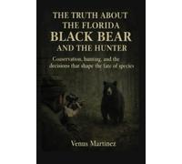THE TRUTH ABOUT THE FLORIDA BLACK BEAR AND THE HUNTER: Conservation, hunting, and the decisions that shape the fate of a species