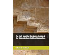 The Truth about the King James Version of the Bible and other significant translations