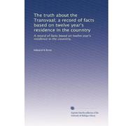 The truth about the Transvaal; a record of facts based on twelve year's residence in the counntry: A record of facts based on twelve year's residence in the counntry,