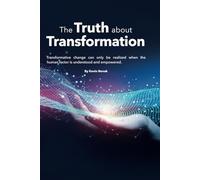 The Truth About Transformation: Transformative change can only be realized when the human factor is understood and empowered.