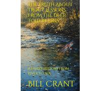 THE TRUTH ABOUT TROUT LESSONS FROM THE DEEP, TOLD BY FINS: A FAMILY HISTORY FROM RIVER TO SEA