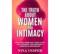 The Truth About Women and Intimacy: What Female Desire Really Needs to Feel Safe, Passionate, and Emotionally Connected in Relationships
