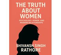 THE TRUTH ABOUT WOMEN: PSYCHOLOGY, POWER & MODERN RELATIONSHIPS
