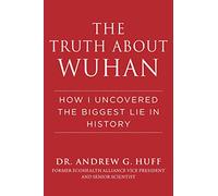 The Truth about Wuhan: How I Uncovered the Biggest Lie in History