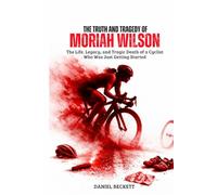The Truth and Tragedy of Moriah Wilson: The Life, Legacy, and Tragic Death of a Cyclist Who Was Just Getting Started