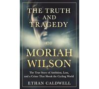 The Truth and Tragedy of Moriah Wilson: The True Story of Ambition, Loss, and a Crime That Shook the Cycling World