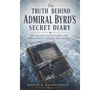 The Truth Behind Admiral Byrd’s Secret Diary and the Hollow Earth: The Hollow Earth Claims and the Evidence Behind the Legend