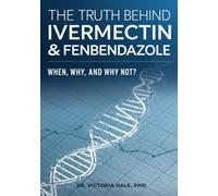 The Truth Behind Ivermectin and Fenbendazole: When, Why, and Why Not?: Research-Based Insights and Practical Guidance for Cancer Patients and Caregivers