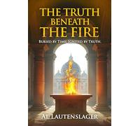 The Truth Beneath the Fire: Buried by Time, Ignited by Truth