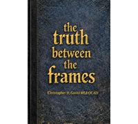 THE TRUTH BETWEEN THE FRAMES: What "They" Don't Tell You About Making Films When You're Broke, Stubborn, and Possibly Delusional.