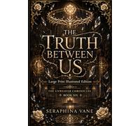 The Truth Between Us: Large Print Illustrated Edition (The Unweaver Chronicles: Large Print Illustrated Editions)