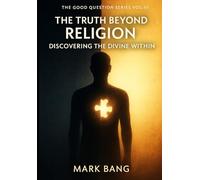 The Truth Beyond Religion: Discovering the Divine Within: 3 (The Good Question Series)